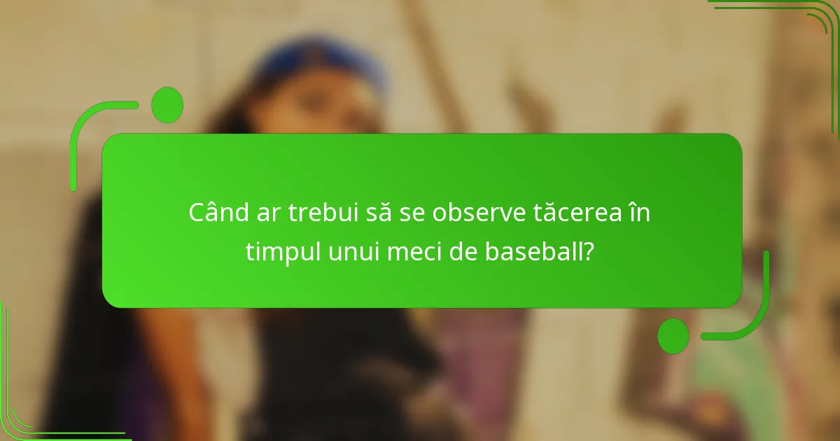 Când ar trebui să se observe tăcerea în timpul unui meci de baseball?