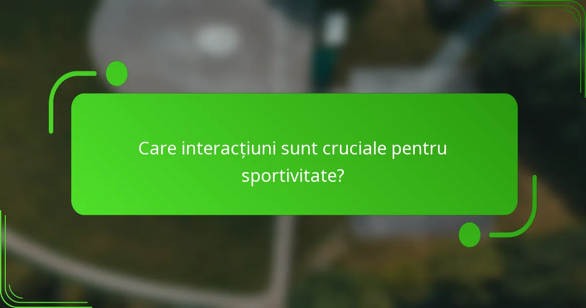 Care interacțiuni sunt cruciale pentru sportivitate?