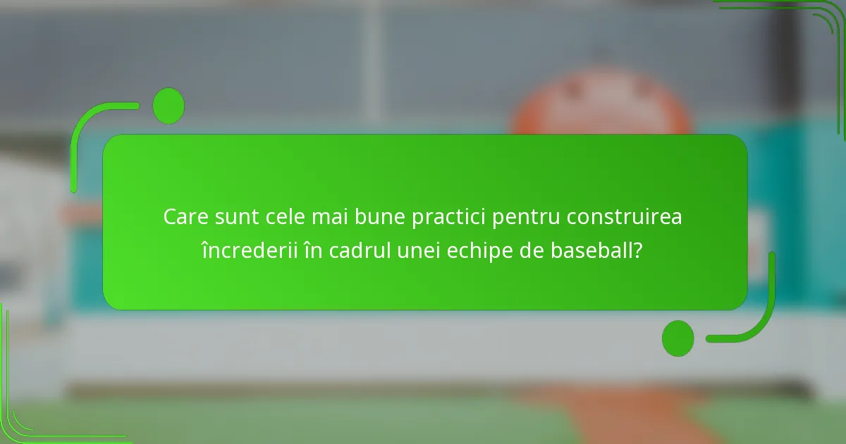 Care sunt cele mai bune practici pentru construirea încrederii în cadrul unei echipe de baseball?