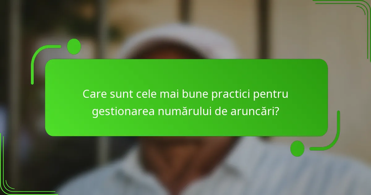 Care sunt cele mai bune practici pentru gestionarea numărului de aruncări?