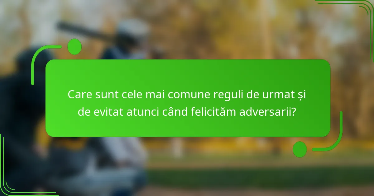 Care sunt cele mai comune reguli de urmat și de evitat atunci când felicităm adversarii?