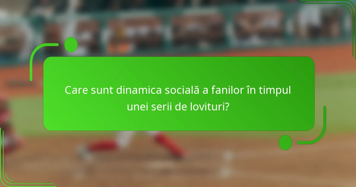 Care sunt dinamica socială a fanilor în timpul unei serii de lovituri?