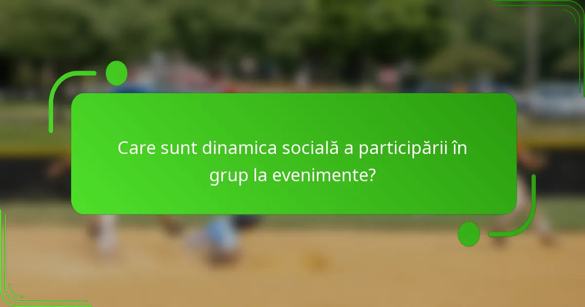 Care sunt dinamica socială a participării în grup la evenimente?