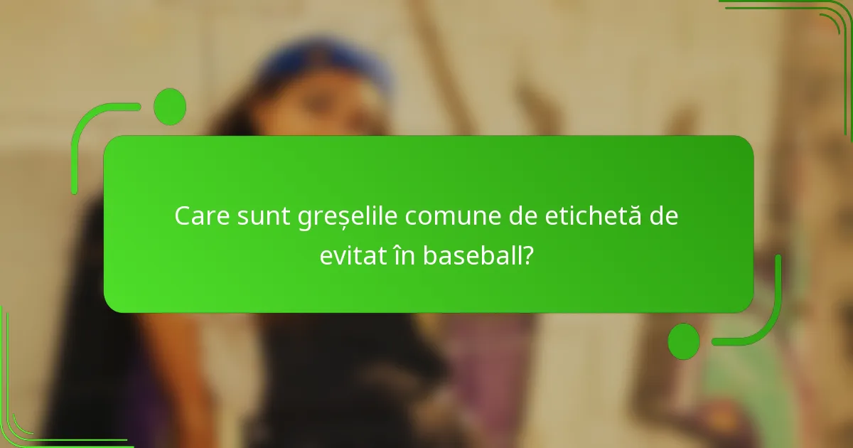 Care sunt greșelile comune de etichetă de evitat în baseball?