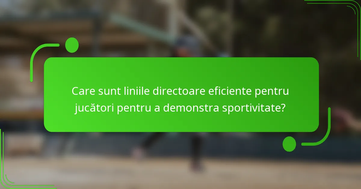 Care sunt liniile directoare eficiente pentru jucători pentru a demonstra sportivitate?