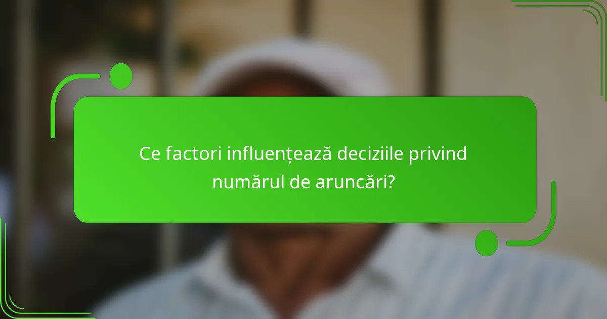 Ce factori influențează deciziile privind numărul de aruncări?
