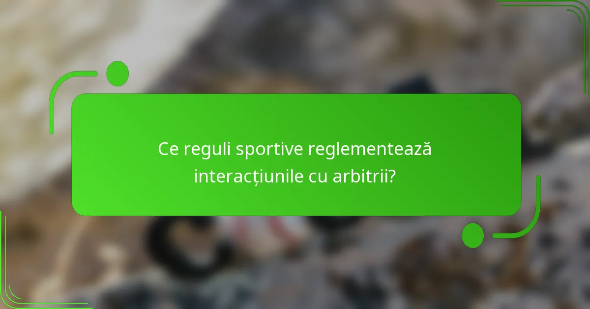 Ce reguli sportive reglementează interacțiunile cu arbitrii?