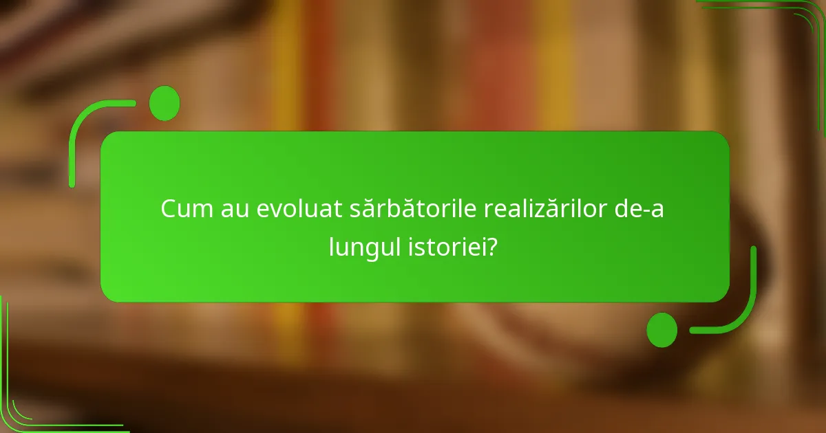 Cum au evoluat sărbătorile realizărilor de-a lungul istoriei?