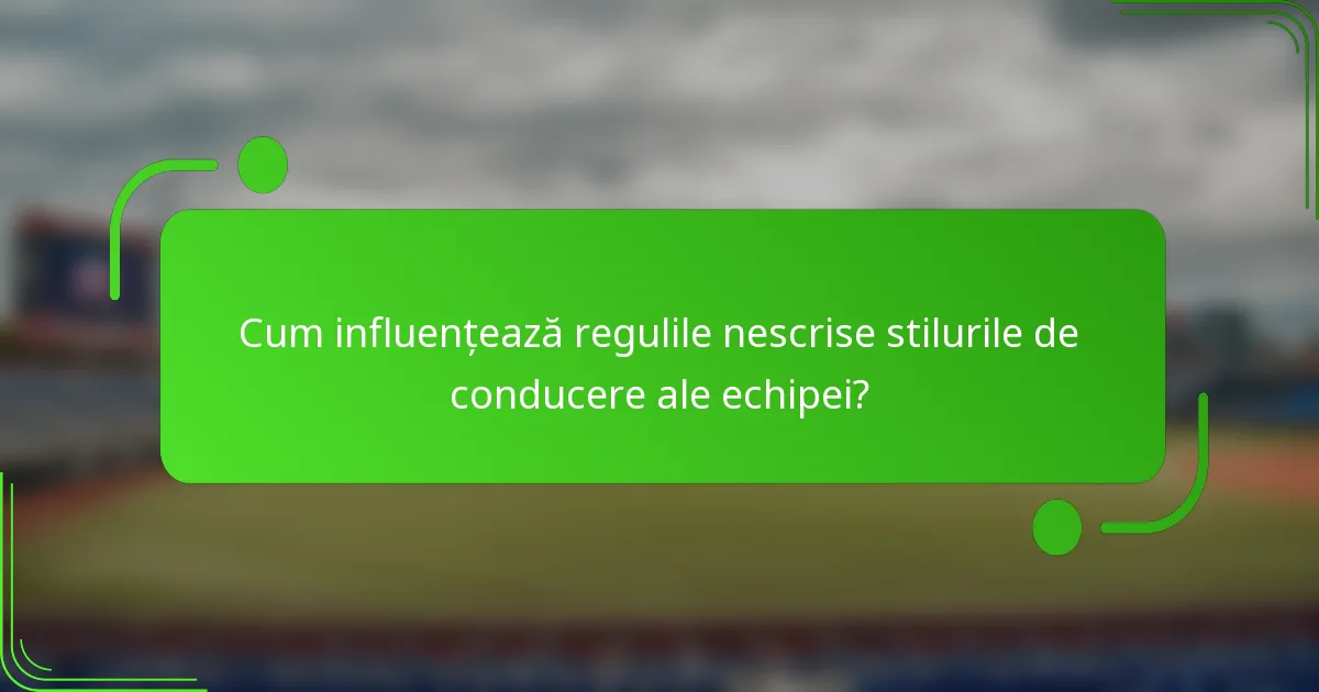 Cum influențează regulile nescrise stilurile de conducere ale echipei?