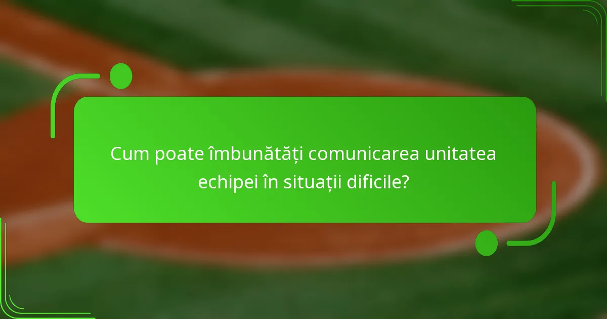 Cum poate îmbunătăți comunicarea unitatea echipei în situații dificile?