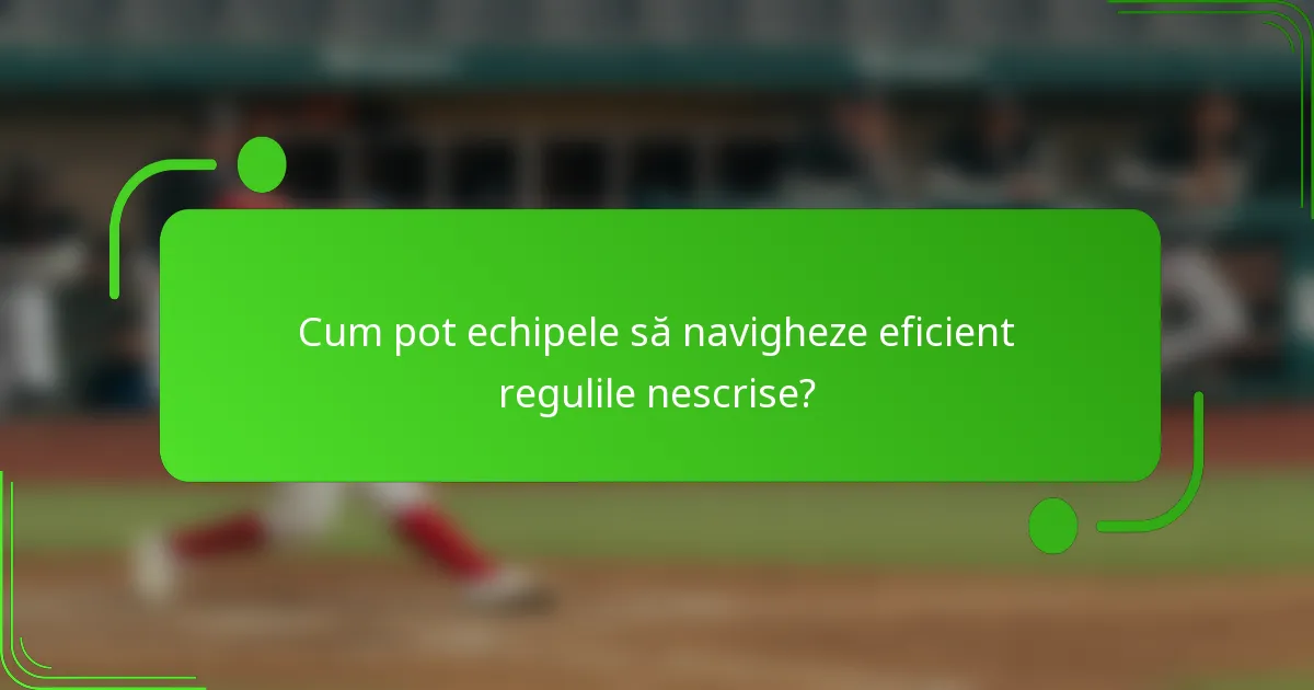 Cum pot echipele să navigheze eficient regulile nescrise?