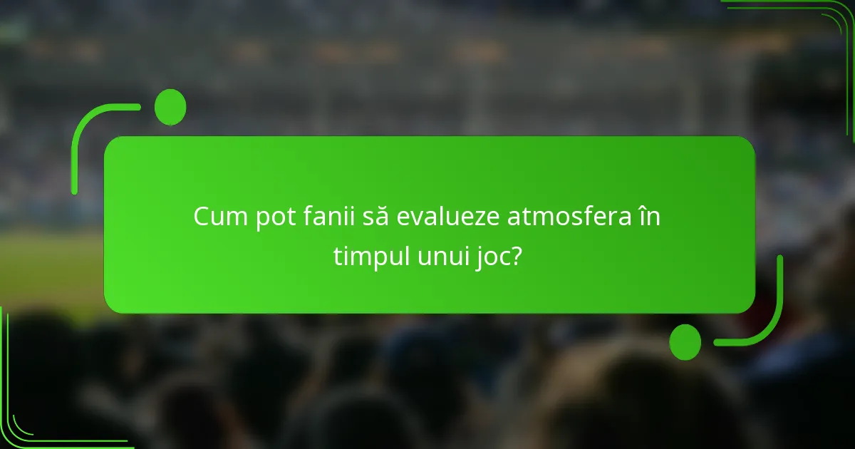 Cum pot fanii să evalueze atmosfera în timpul unui joc?