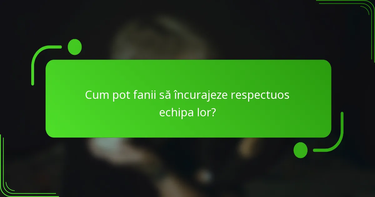 Cum pot fanii să încurajeze respectuos echipa lor?