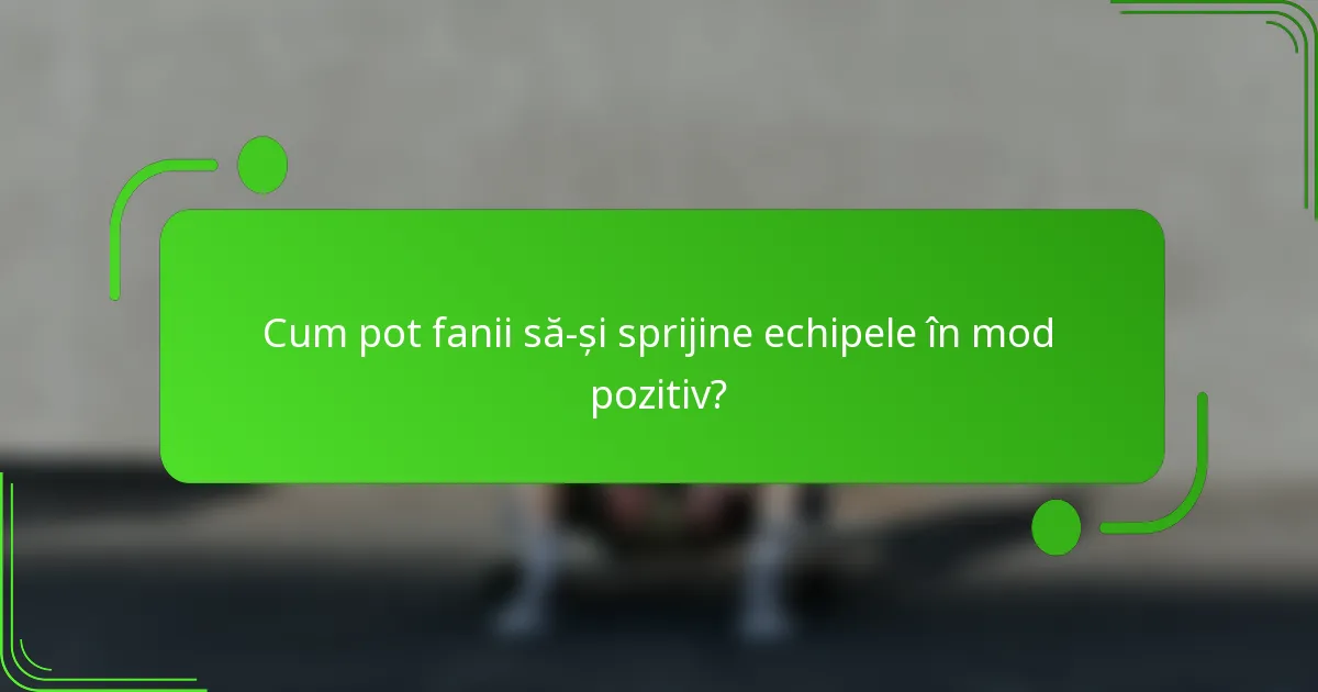 Cum pot fanii să-și sprijine echipele în mod pozitiv?