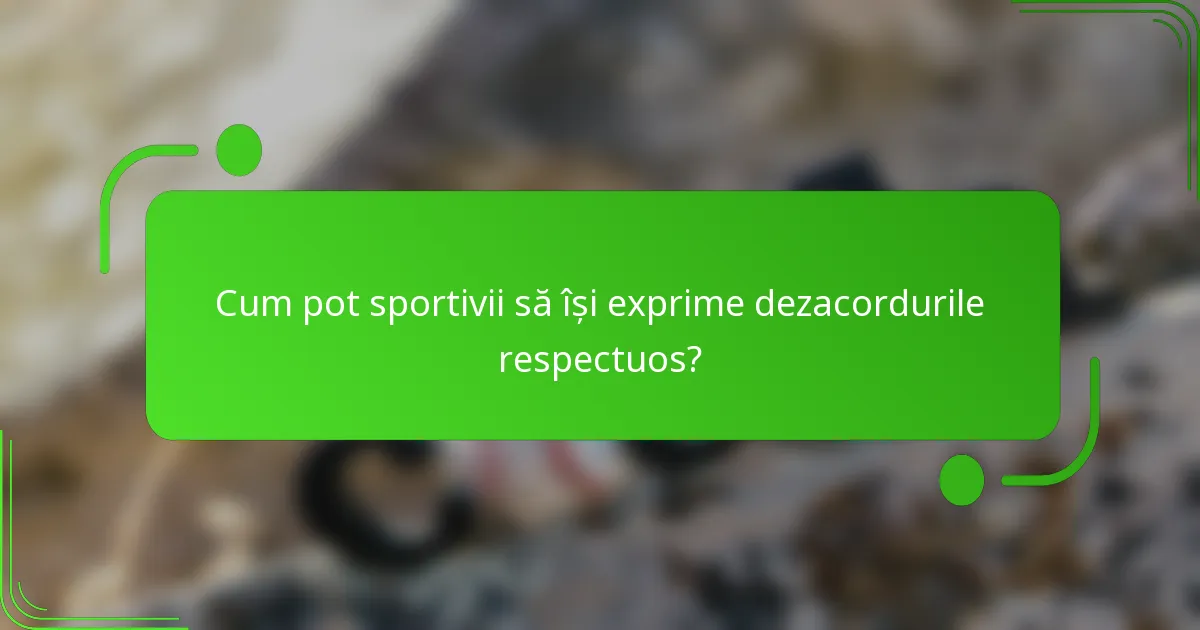 Cum pot sportivii să își exprime dezacordurile respectuos?