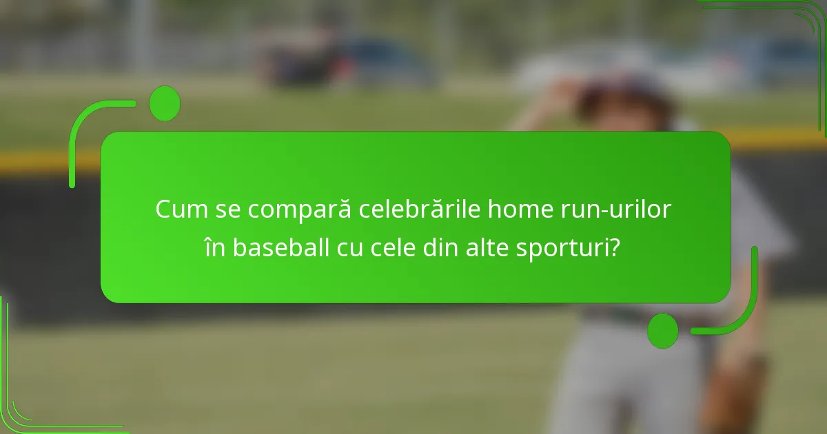 Cum se compară celebrările home run-urilor în baseball cu cele din alte sporturi?