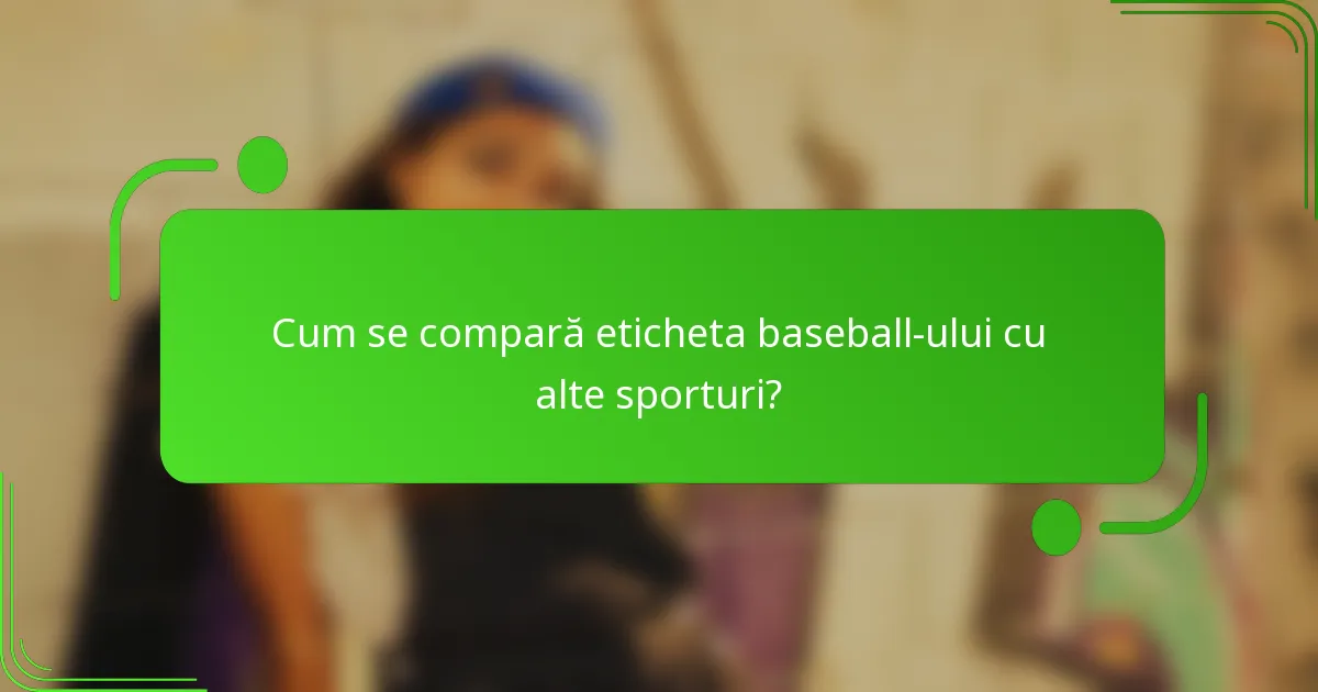 Cum se compară eticheta baseball-ului cu alte sporturi?