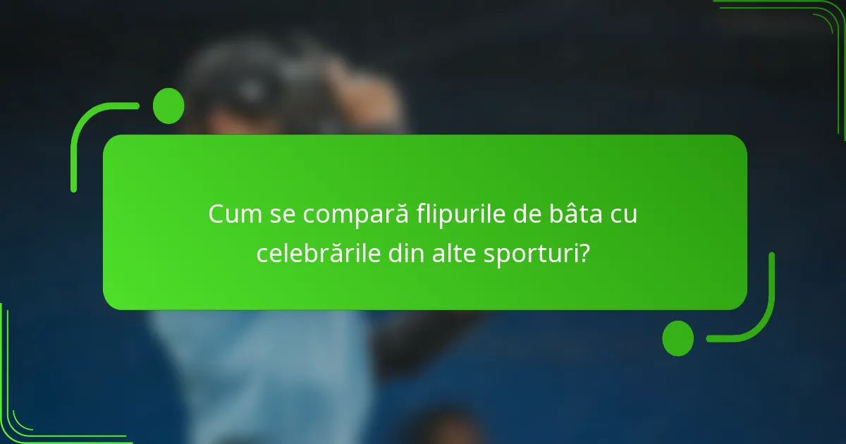 Cum se compară flipurile de bâta cu celebrările din alte sporturi?