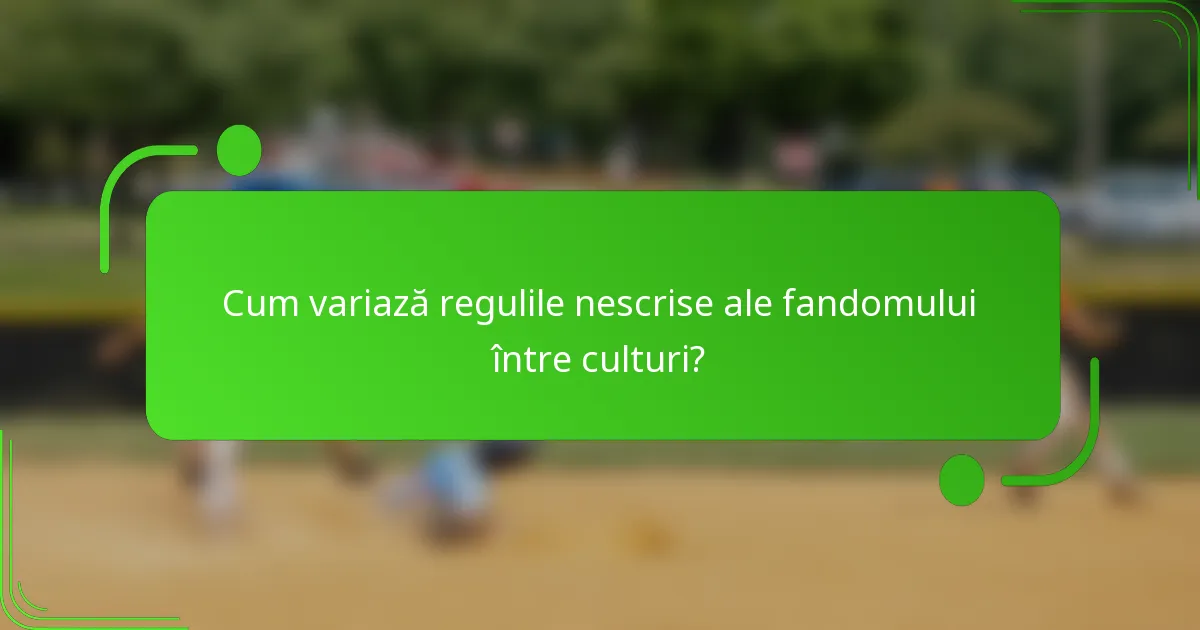 Cum variază regulile nescrise ale fandomului între culturi?