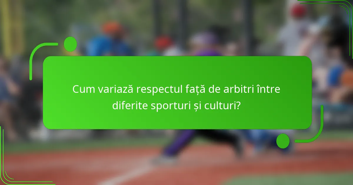 Cum variază respectul față de arbitri între diferite sporturi și culturi?