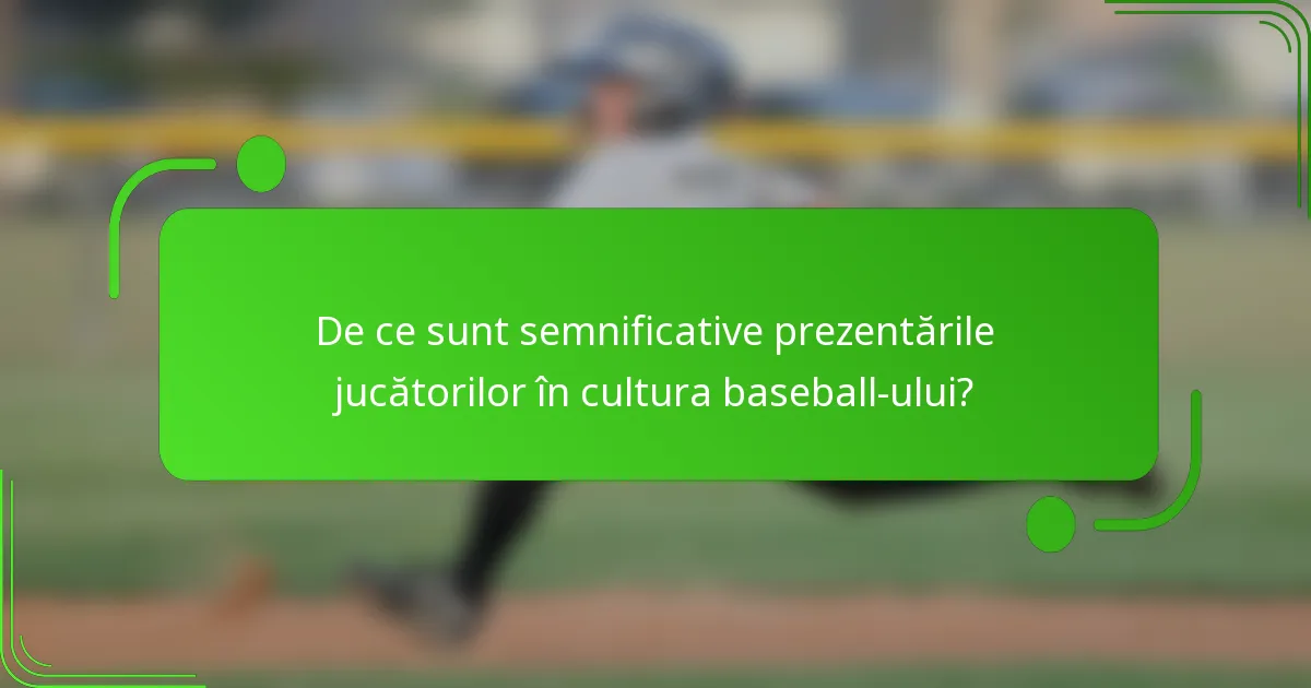De ce sunt semnificative prezentările jucătorilor în cultura baseball-ului?