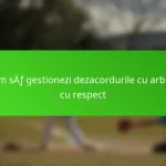 Cum să gestionezi dezacordurile cu arbitrii cu respect