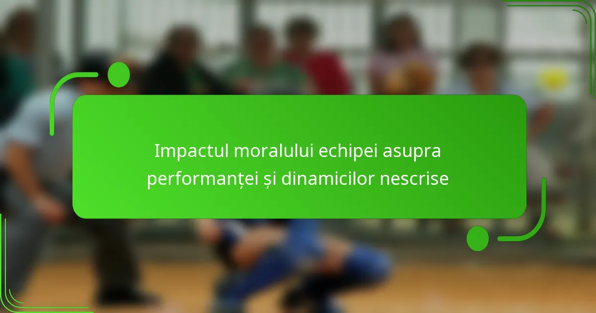 Impactul moralului echipei asupra performanței și dinamicilor nescrise