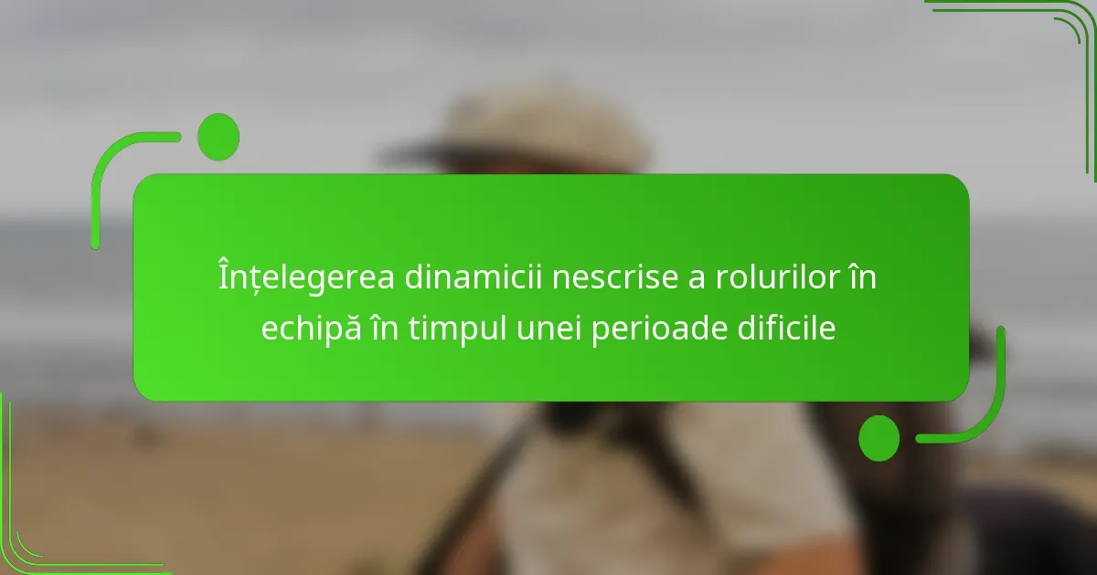 Înțelegerea dinamicii nescrise a rolurilor în echipă în timpul unei perioade dificile