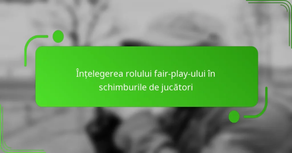 Înțelegerea rolului fair-play-ului în schimburile de jucători