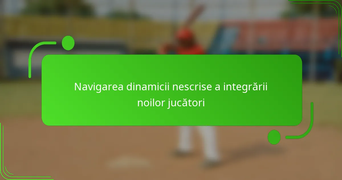 Navigarea dinamicii nescrise a integrării noilor jucători