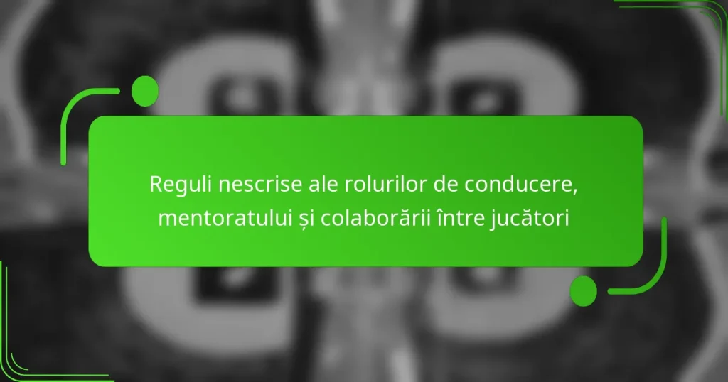 Reguli nescrise ale rolurilor de conducere, mentoratului și colaborării între jucători